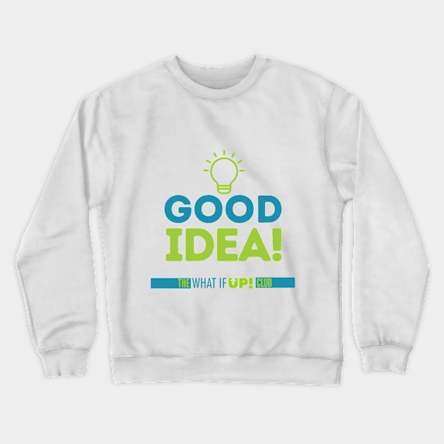 Good Idea! Crewneck Sweatshirt by TheWhatIfUPClub